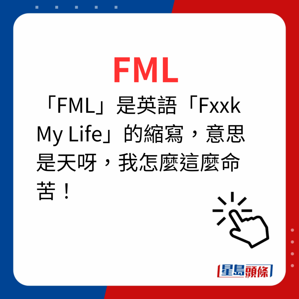 香港潮語2023 40個最新潮語之21｜FML  「FML」是英語「Fxxk My Life」的縮寫，意思是天呀，我怎麼這麼命苦！