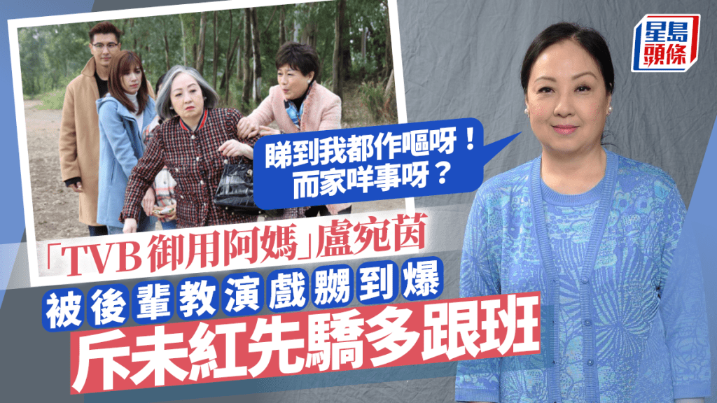 盧宛茵自爆被後輩教演戲！斥年輕演員多跟班態度差：睇到我都作嘔呀