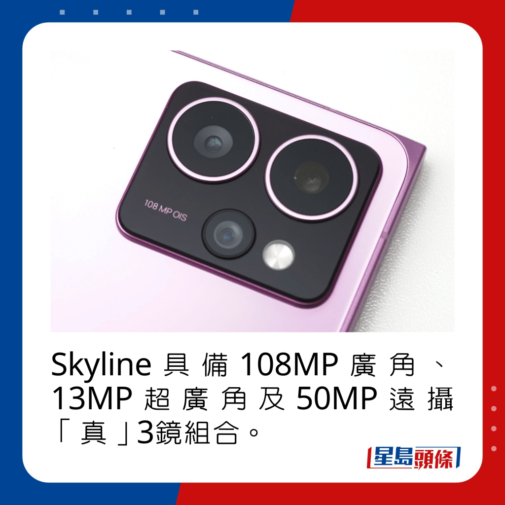 Skyline具备108MP广角、13MP超广角及50MP远摄「真」3镜组合。