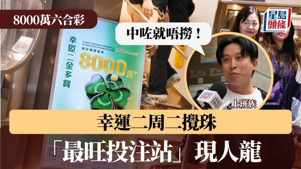 8000萬六合彩｜幸運二周二攪珠 「最旺投注站」現人龍 上班族 : 中咗就唔撈 !