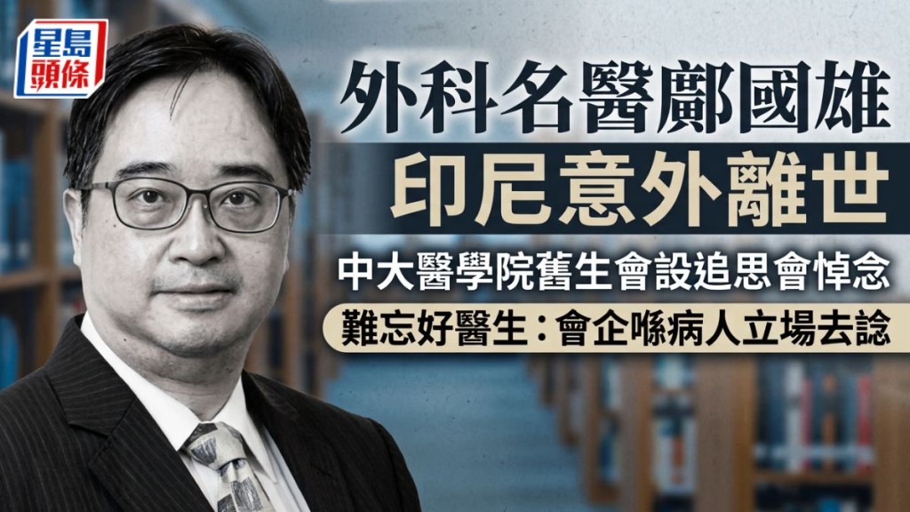 外科名醫鄺國雄印尼意外離世 中大醫學院舊生會設追思會悼念 病人大讚：會企喺病人立場去諗