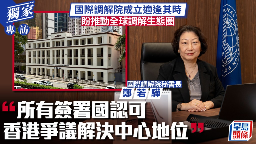 獨家專訪︱國際調解院個案有上升趨勢 秘書長鄭若驊：擬推調解員做國際認證
