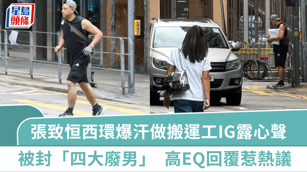 張致恒西環爆汗做搬運工IG露心聲   被封「四大廢男」  高EQ回覆惹熱議