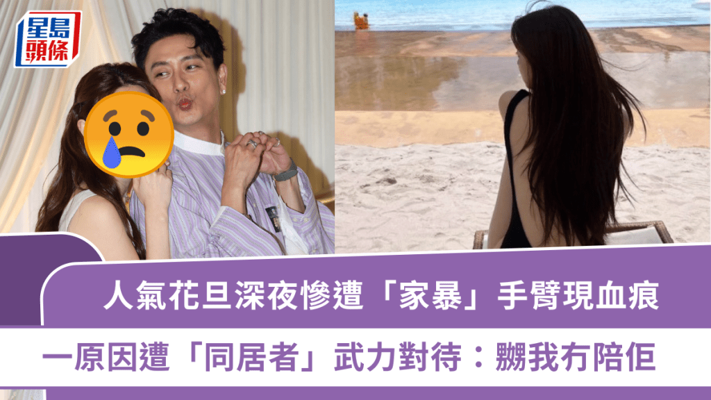 人氣花旦深夜慘遭「家暴」手臂現血痕   一原因遭「同居者」武力對待：嬲我冇陪佢