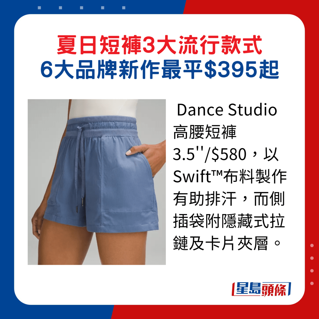 Dance Studio高腰短褲3.5''/$580，以Swift™布料製作有助排汗，而側插袋附隱藏式拉鏈及卡片夾層。