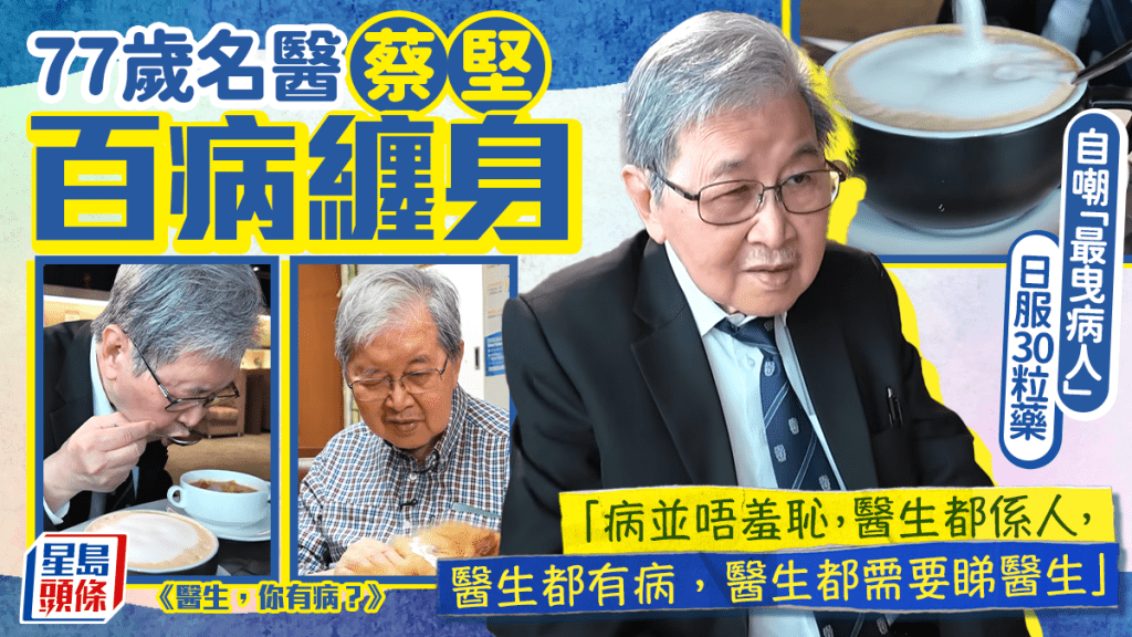 77歲名醫蔡堅百病纏身 日服30粒藥 自嘲「最曳病人」寄語大眾：病非羞恥 醫生也是人