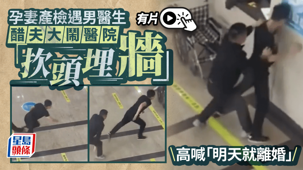 孕妻產檢遇男醫生  醋夫大鬧醫院「扻頭埋牆」｜有片