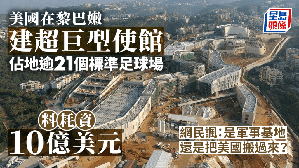 美國正在黎巴嫩建設超巨型使館。 US Embassy Beirut
