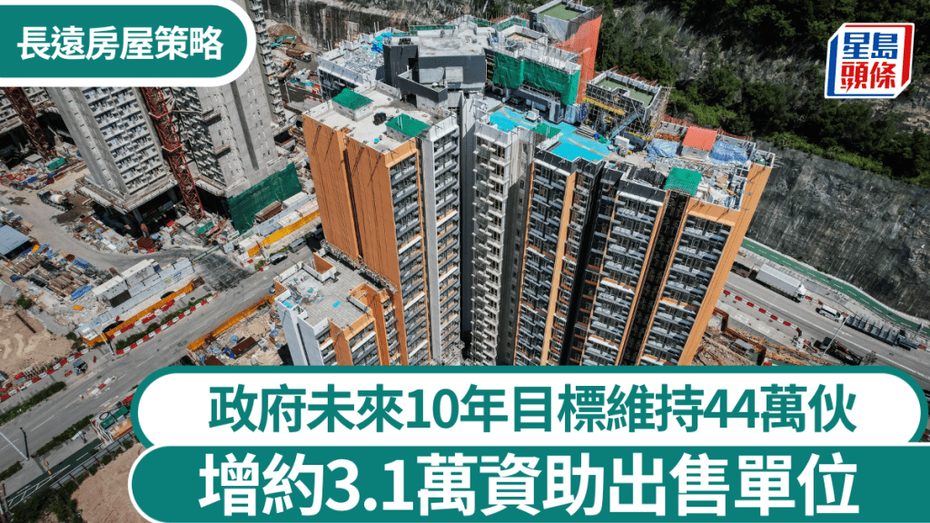 長遠房屋策略｜未來10年總房屋供應目標維持44萬伙  資助出售單位供應增3.1萬