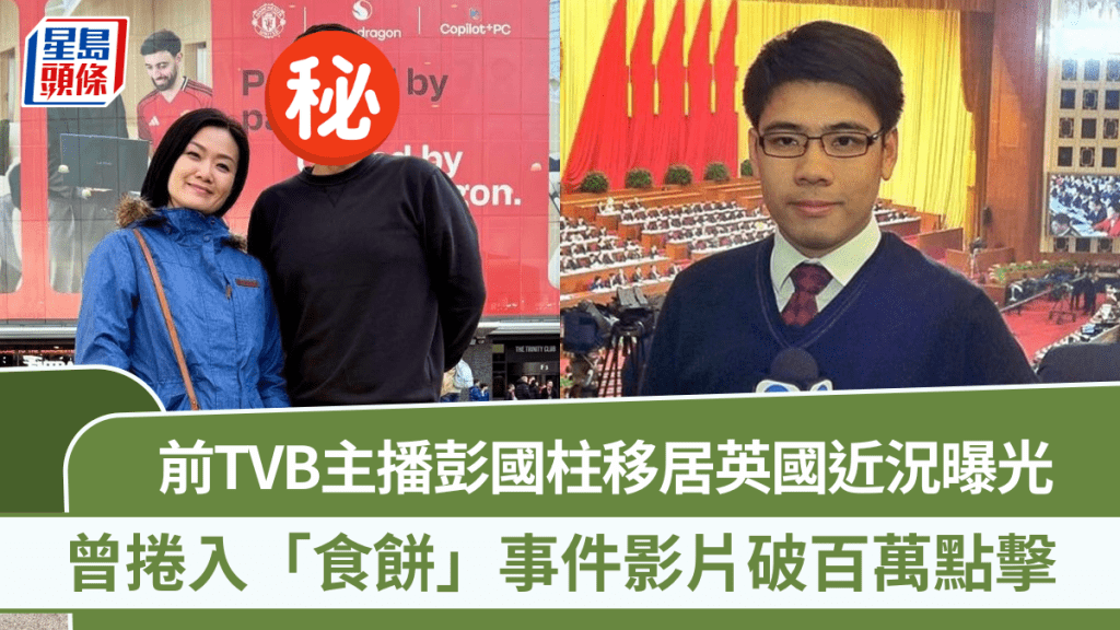 前TVB主播彭国柱移居英国近况曝光  方健仪远赴探望  曾卷入「食饼」事件影片破百万点击