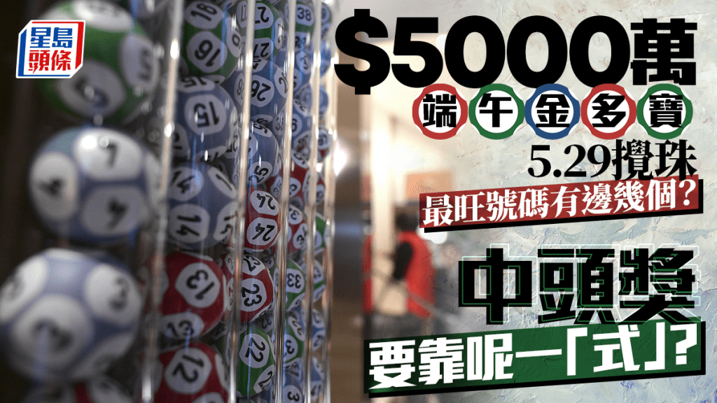 六合彩｜5000萬端午金多寶5.29攪珠 即睇歷年最旺號碼