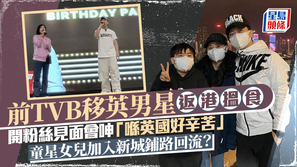 前TVB移英男星返港搵食 收XXX開粉絲見面會呻：喺英國好辛苦 童星女兒加入新城鋪路回流？