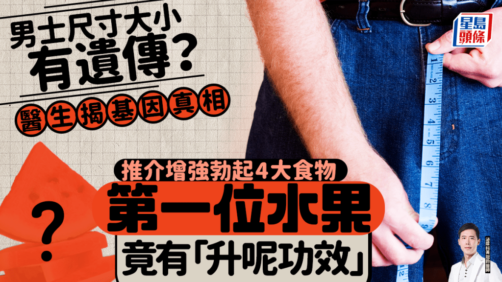 性能力｜男士尺寸大小有遗传？医生揭基因真相 推介增强勃起4大食物 第一位水果助升级