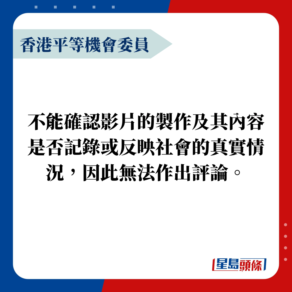 香港平等機會委員：不能確認影片的製作及其內容是否記錄或反映社會的真實情況，因此無法作出評論。