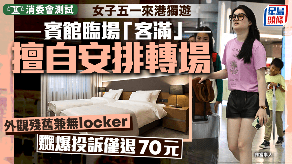 消委會酒店賓館｜女子五一來港獨遊 賓館臨場「客滿」被擅自安排轉場 外觀殘舊兼無locker嬲爆投訴 僅獲退$70