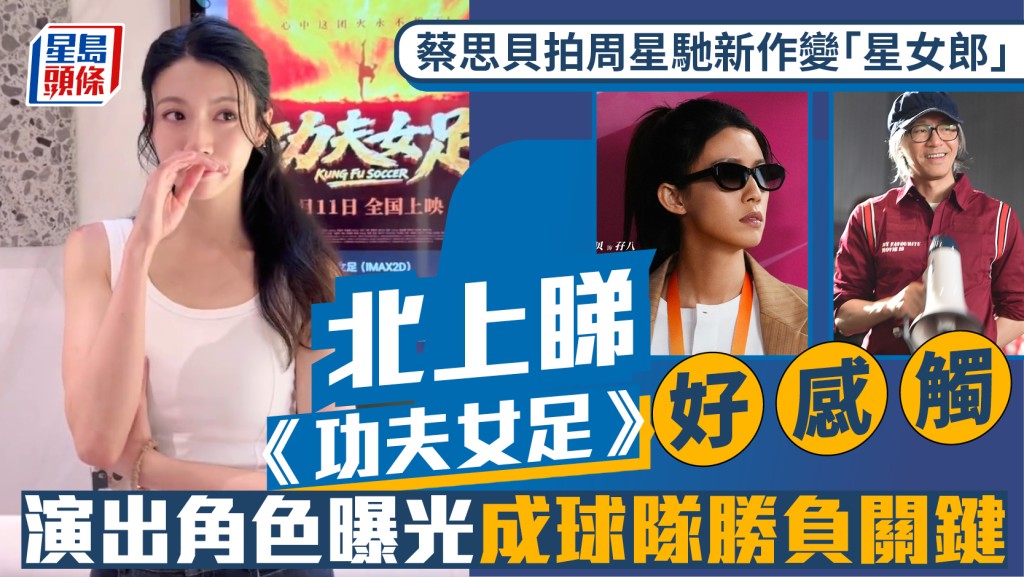 功夫女足丨蔡思貝拍周星馳新作變「星女郎」  北上睇戲好感觸  演出角色曝光成球隊勝負關鍵