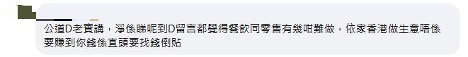 網民回應：公道D老實講，淨係睇呢到D留言都覺得餐飲同零售有幾咁難做，依家香港做生意唔係要賺到你錢係直頭要找錢倒貼