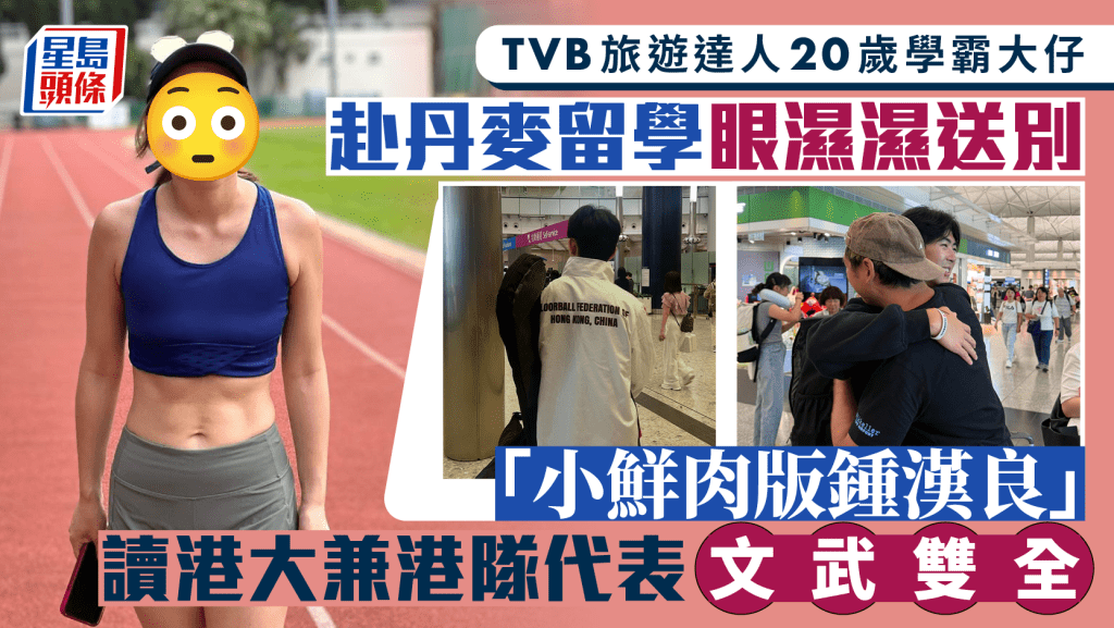TVB旅遊達人20歲學霸大仔赴丹麥留學眼濕濕送別   「小鮮肉版鍾漢良」讀港大兼高爾夫港隊代表文武雙全