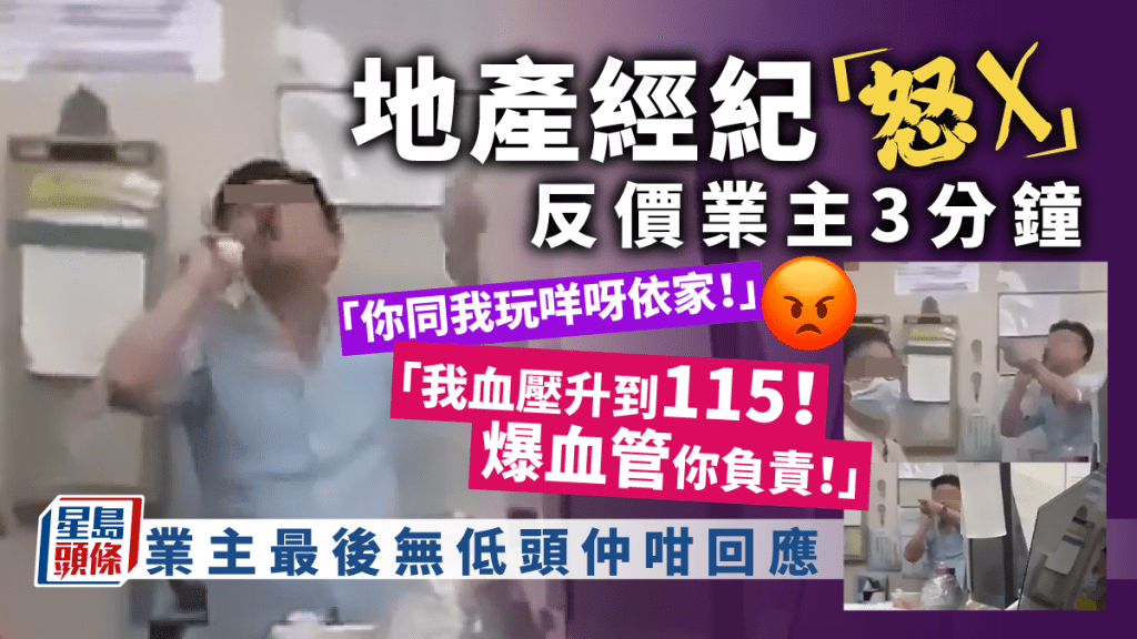 網絡今日(29日)熱傳一段地產經紀「怒X」反價業主近3分鐘的影片，對話充滿精驚火爆金句，引來網民熱議。