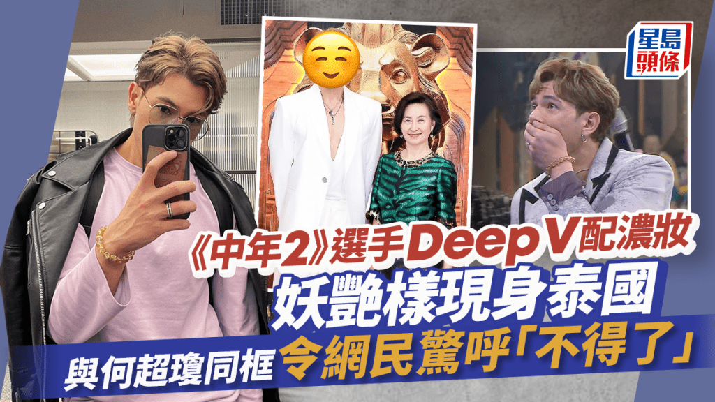 《中年2》選手穿超Deep V配超妖艷妝容  現身泰國與何超瓊合照 網民：不得了！