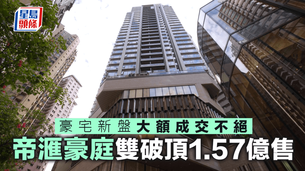 豪宅新盤大額成交不絕 西半山帝滙豪庭雙破頂1.57億售