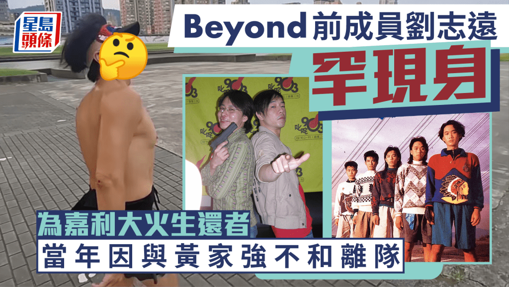 Beyond前成員劉志遠移居台灣10年罕現身 為嘉利大火生還者  當年因與黃家強不和離隊