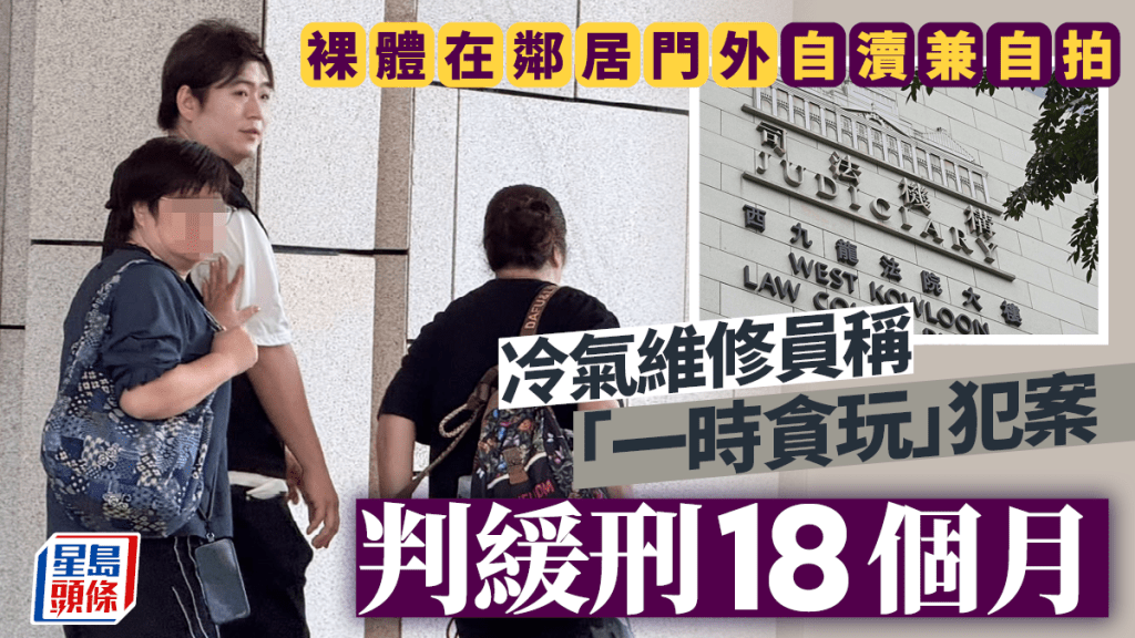 稱「一時貪玩」裸體在鄰居門外自瀆兼自拍 冷氣維修員判緩刑18個月