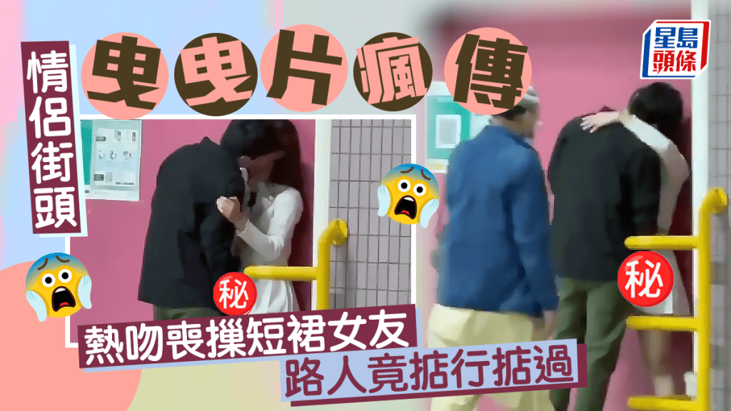 社交平台近日熱傳一段本港情侶在街頭「曳曳」的影片，該對情侶擁吻至情濃一刻，男友公然喪摷短裙女友，但越軌火辣動作竟對途人不起「作用」。