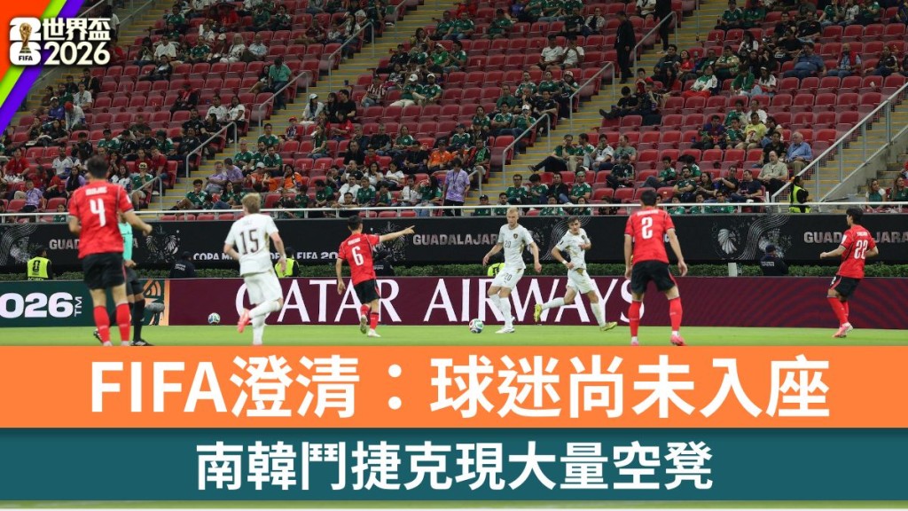世界盃2026｜南韓鬥捷克現大量空凳 FIFA澄清：球迷尚未入座。路透社