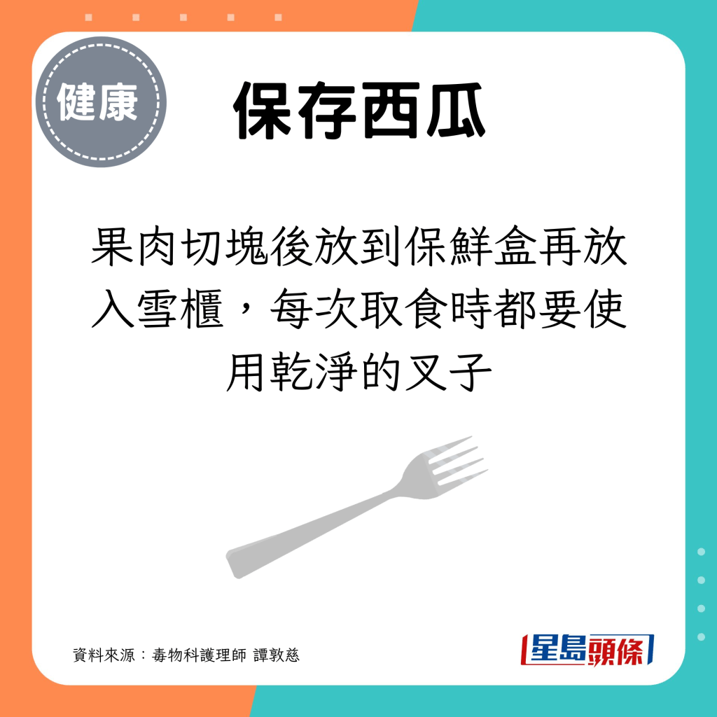 果肉切塊後放到保鮮盒再放入雪櫃，每次取食時都要使用乾淨的叉子