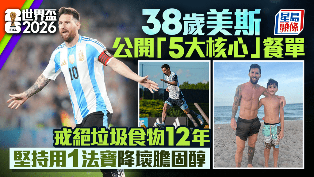世界盃2026｜38歲美斯公開「5大核心」餐單 戒絕垃圾食物12年 堅持用1法寶降壞膽固醇