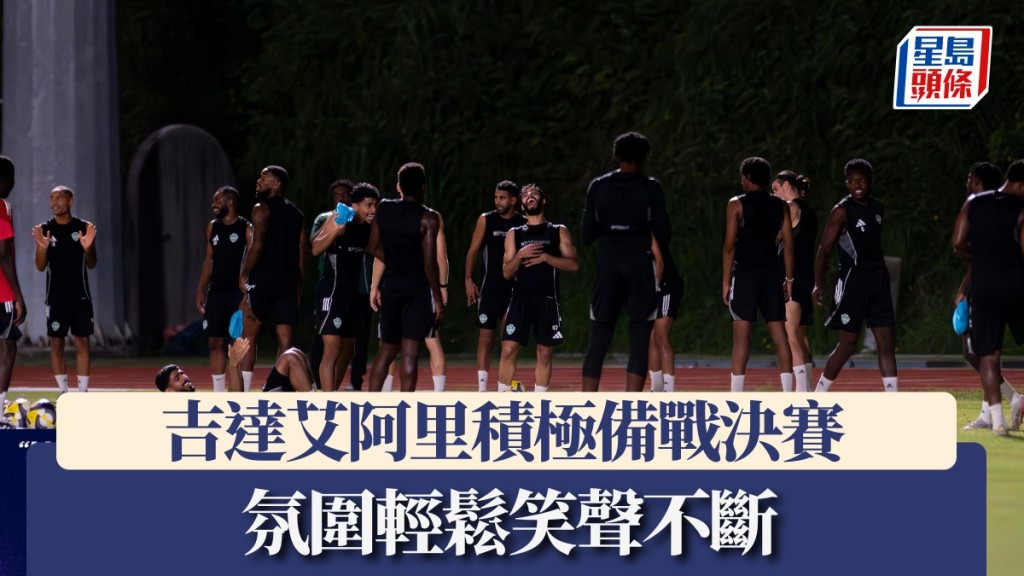 吉達艾阿里積極備戰決賽 氛圍輕鬆笑聲不斷