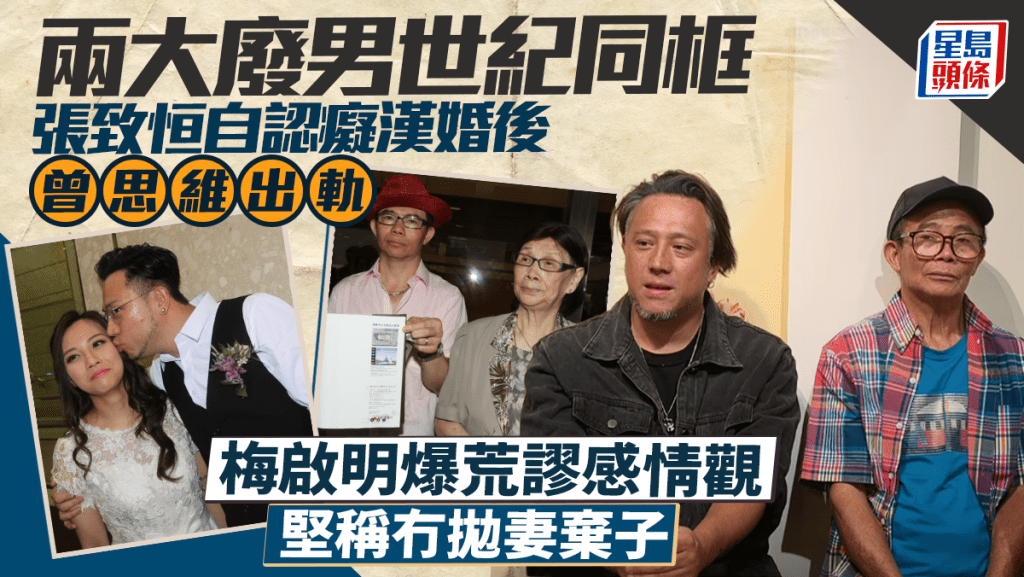两大废男世纪同框！张致恒自认痴汉婚后曾思维出轨 梅启明爆荒谬感情观坚称好人无抛妻弃子
