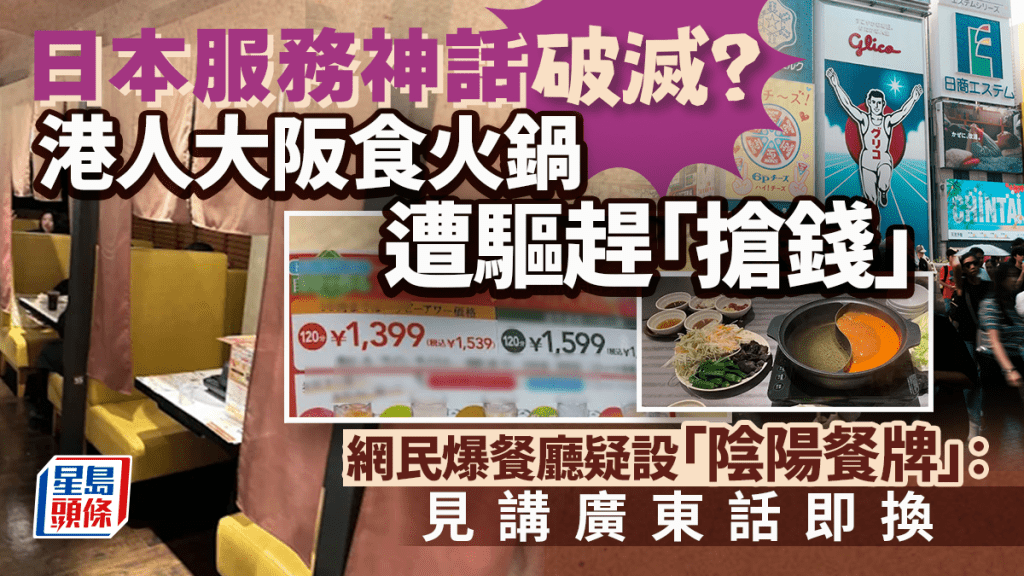 日本服務神話破滅？港人大阪食火鍋遭驅趕「搶錢」 網民爆餐廳疑設「陰陽餐牌」：見講廣東話即換｜Juicy叮
