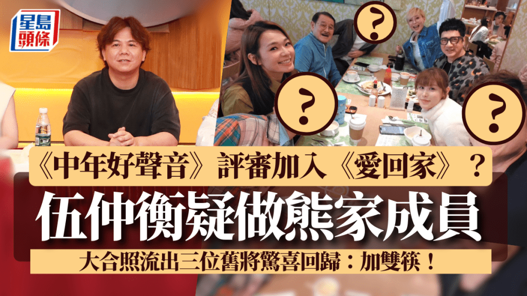 《中年好聲音》評審伍仲衡加入《愛回家》成熊家成員？三舊將驚喜回歸