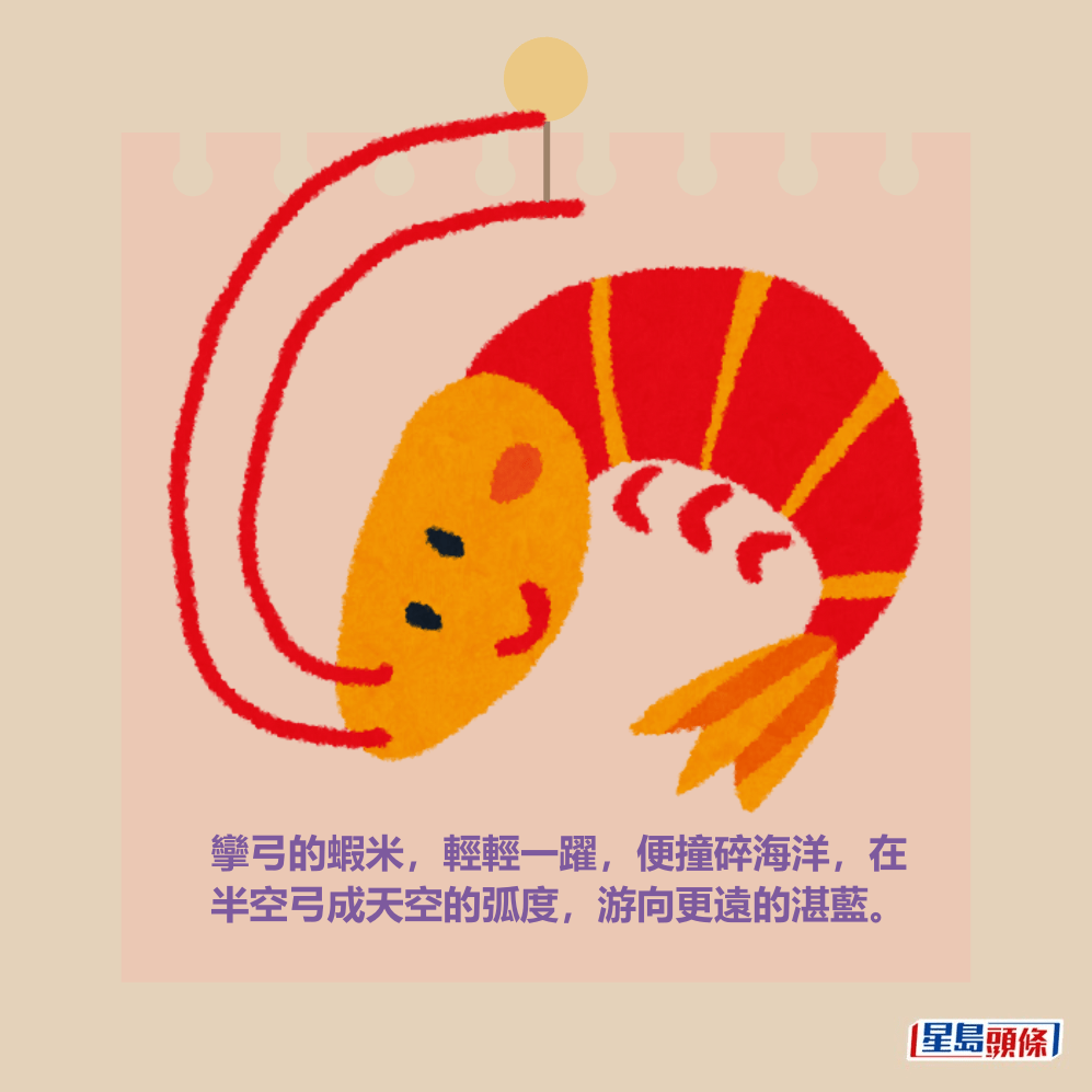 攣弓的蝦米,輕輕一躍,便撞碎海洋,在半空弓成天空的弧度,游向更遠的湛藍。 攣弓的蝦米,輕輕一躍,便撞碎海洋,在半空弓成天空的弧度,游向更遠的湛藍。
