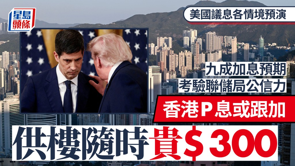 美國議息各情境預演 九成加息預期 考驗聯儲局公信力 香港或跟加P 供樓隨時貴300元