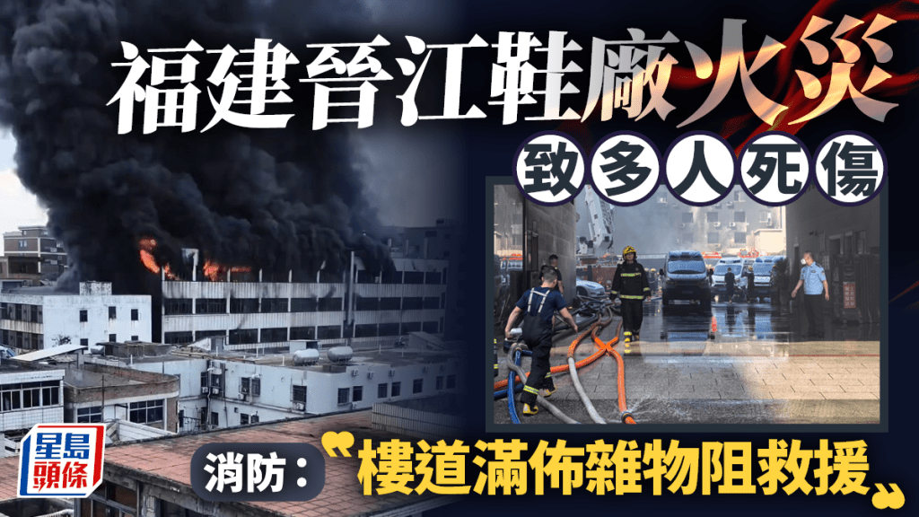 福建晉江鞋廠火災︱致28死多人受傷中央工作組到場 消防：樓道滿佈雜物阻救援︱有片