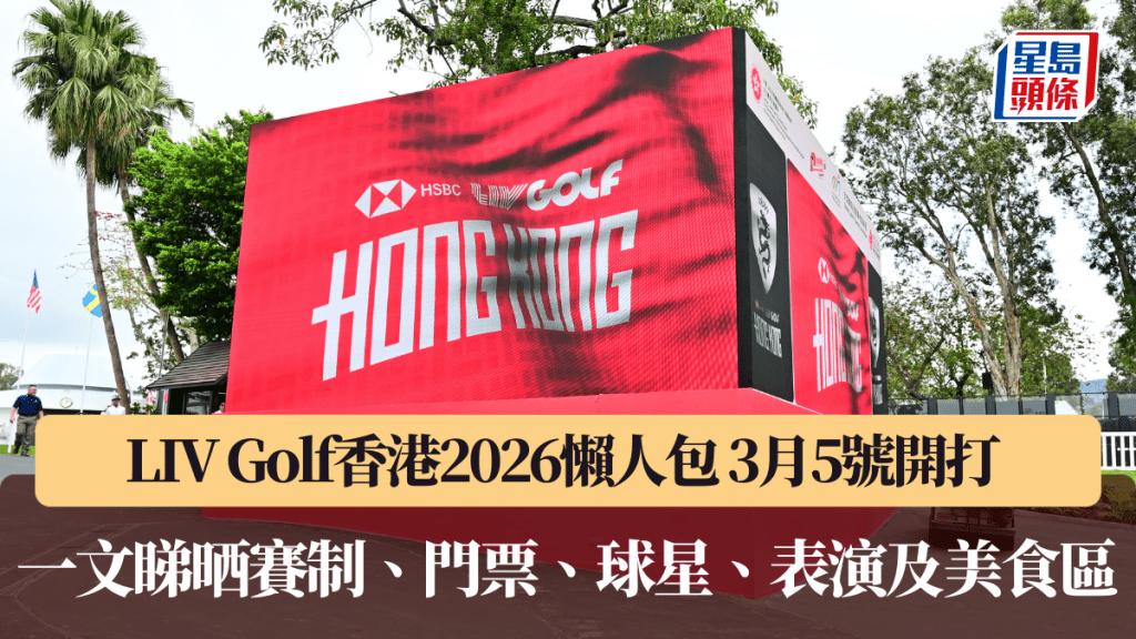 LIV Golf香港2026懶人包 3月5號開打 一文睇晒賽制、門票、球星、表演及美食區