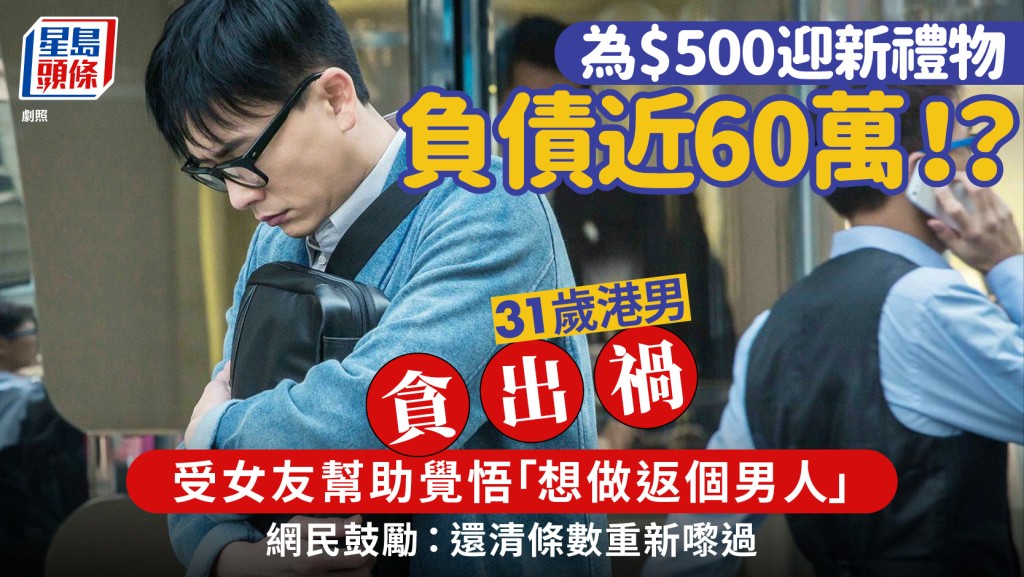 31歲港男貪$500迎新禮物負債近60萬？女友助還錢終覺悟「想做返個男人」 網民鼓勵：還清條數重新嚟過