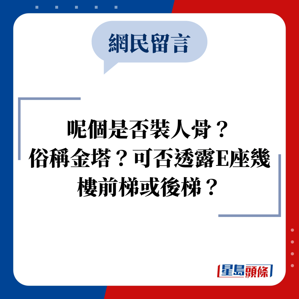 网民留言：呢个是否装人骨？ 俗称金塔？可否透露E座几楼前梯或后梯？