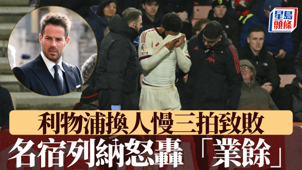 利物浦換人慢三拍致敗，名宿列納怒轟「業餘」。