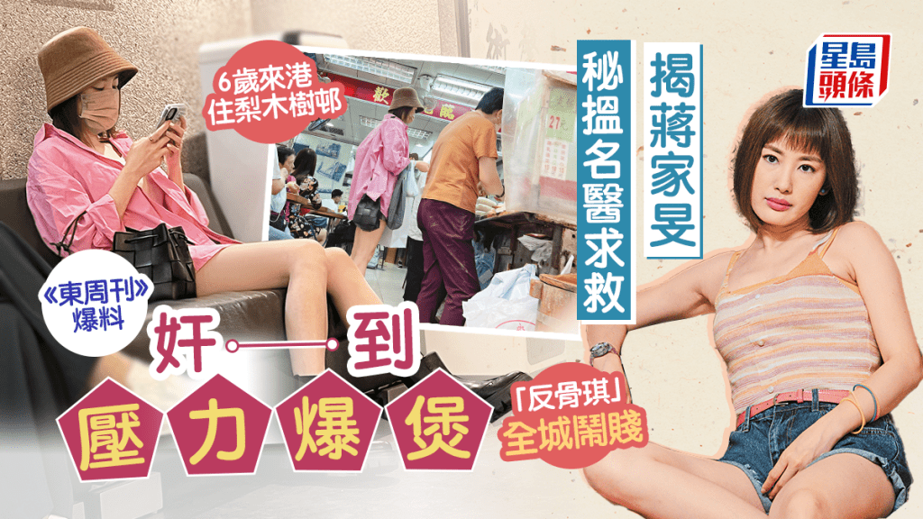 《東周刊》獨家︱蔣家旻奸到壓力爆煲 揭秘搵名醫求救