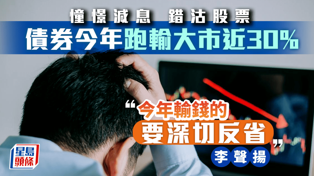 憧憬減息 錯沽股票 債券今年跑輸大市近30% 李聲揚「今年輸錢的 要深切反省」