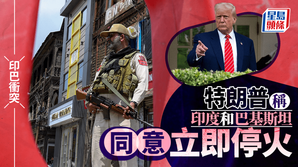 印巴衝突｜印度和巴基斯坦同意立即全面停火 特朗普率先宣布