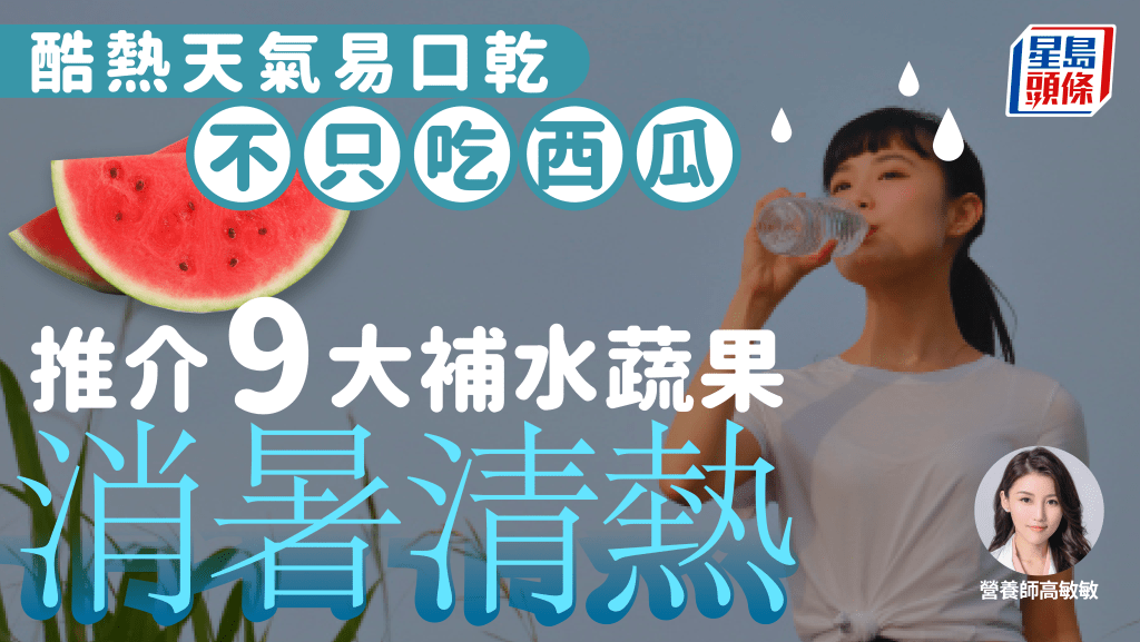消暑食物|酷熱天氣易口乾 不只吃西瓜!營養師推介9大補水蔬果清熱降溫