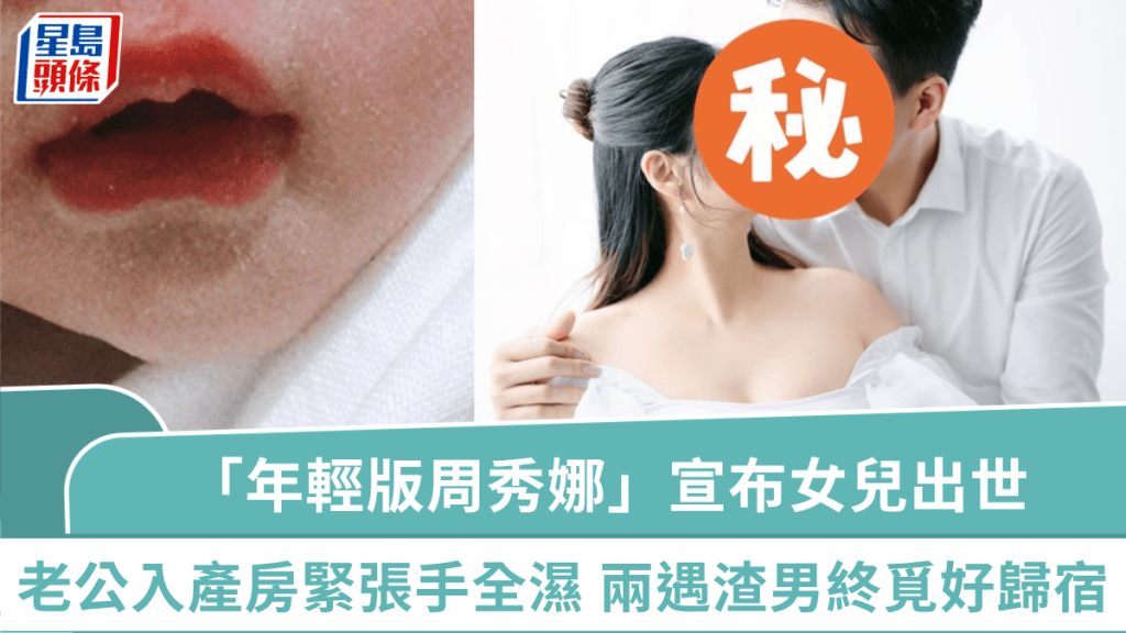「年輕版周秀娜」宣布女兒出世  身高1米91老公入產房緊張手全濕  曾兩遇渣男終覓好歸宿