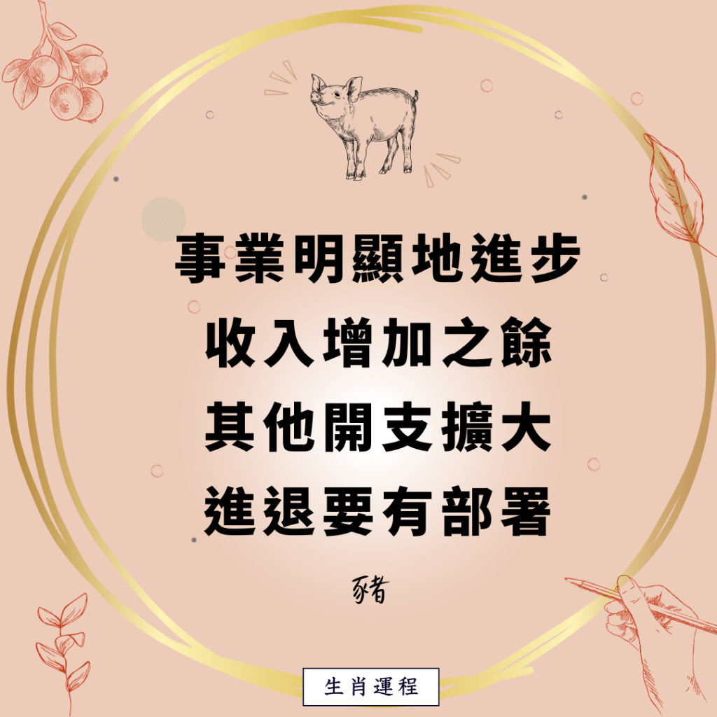 豬：事業明顯地進步，收入增加之餘，其他開支擴大。進退要有部署。