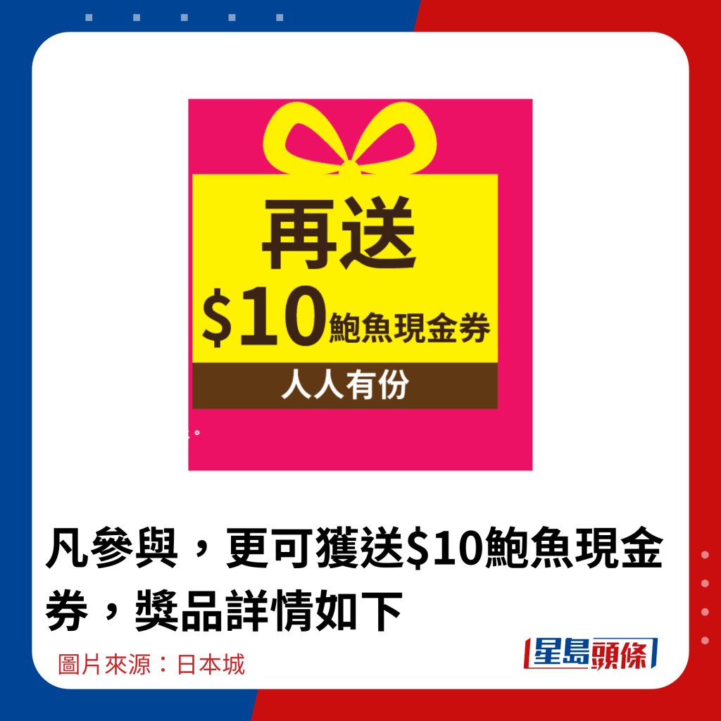 凡參與，更可獲送$10鮑魚現金券，獎品詳情如下