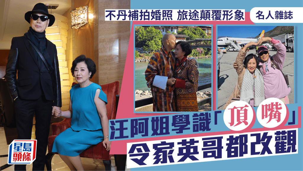 汪阿姐學識「頂嘴」令家英哥都改觀 不丹補拍婚照 旅途顛覆形象丨名人雜誌